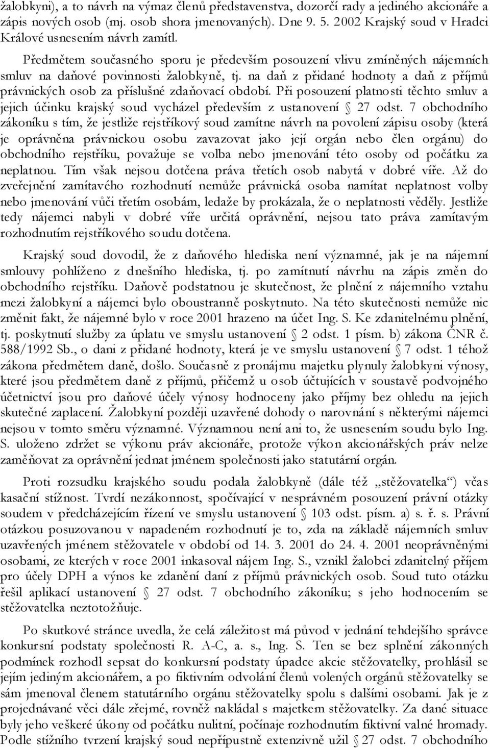 na daň z přidané hodnoty a daň z příjmů právnických osob za příslušné zdaňovací období. Při posouzení platnosti těchto smluv a jejich účinku krajský soud vycházel především z ustanovení 27 odst.