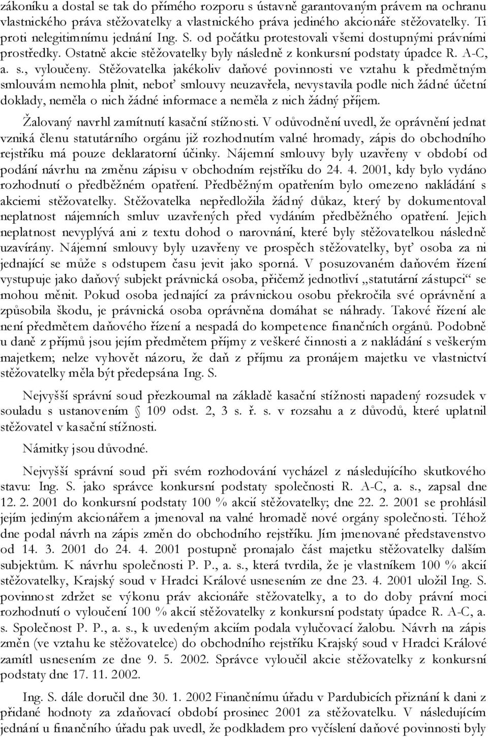 Stěžovatelka jakékoliv daňové povinnosti ve vztahu k předmětným smlouvám nemohla plnit, neboť smlouvy neuzavřela, nevystavila podle nich žádné účetní doklady, neměla o nich žádné informace a neměla z