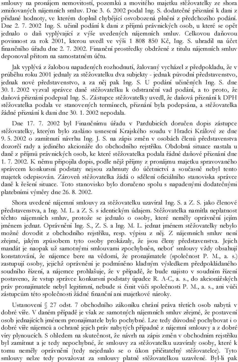 učinil podání k dani z příjmů právnických osob, u které se opět jednalo o daň vyplývající z výše uvedených nájemních smluv.