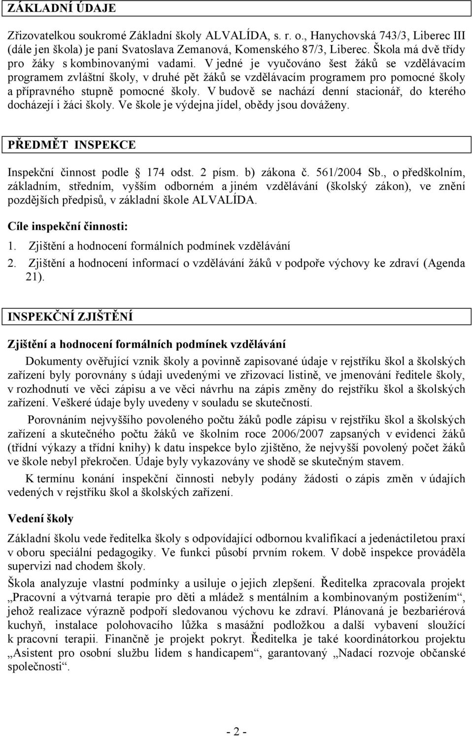 Vjedné je vyučováno šest žáků se vzdělávacím programem zvláštní školy, v druhé pět žáků se vzdělávacím programem pro pomocné školy a přípravného stupně pomocné školy.