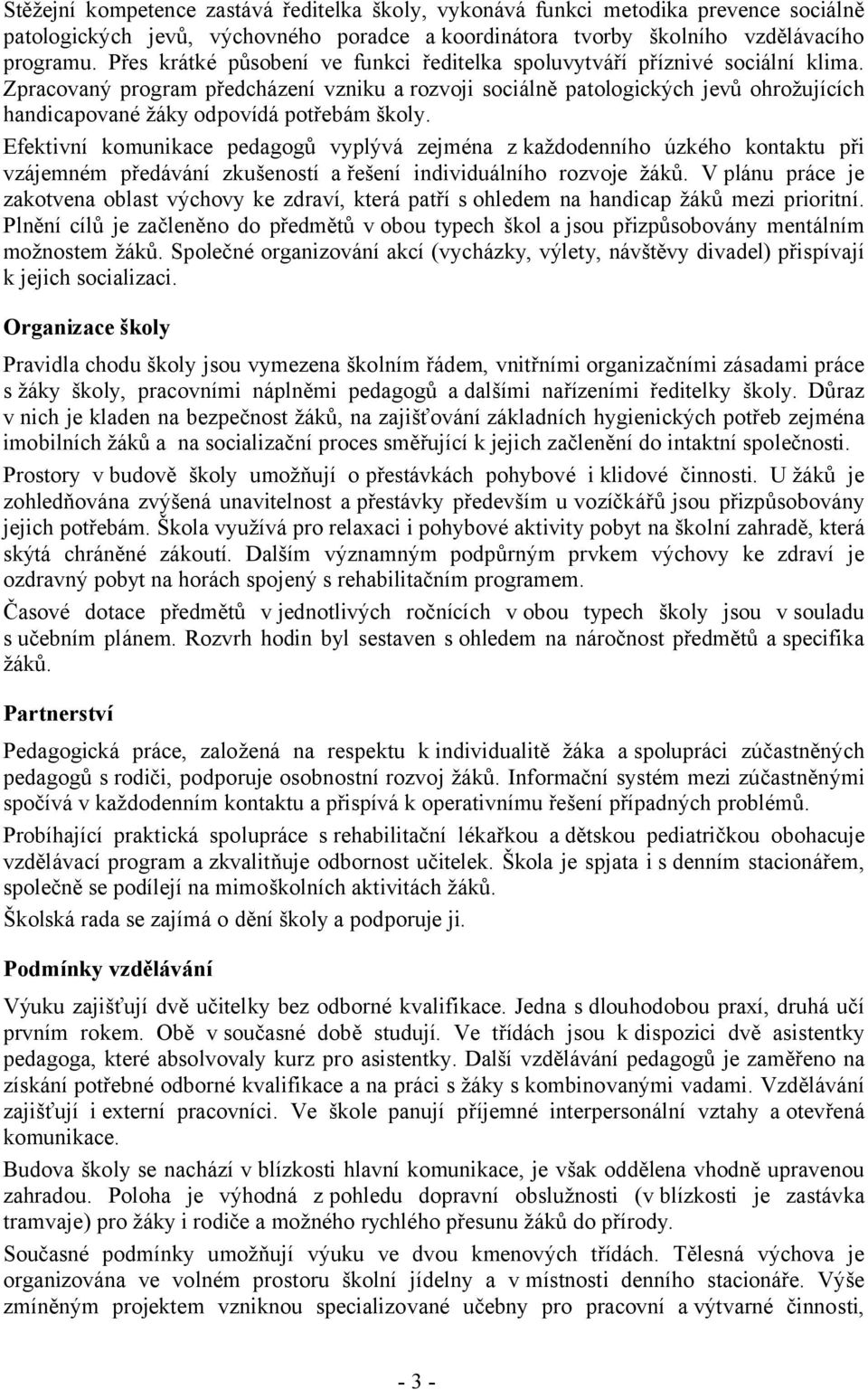 Zpracovaný program předcházení vzniku a rozvoji sociálně patologických jevů ohrožujících handicapované žáky odpovídá potřebám školy.