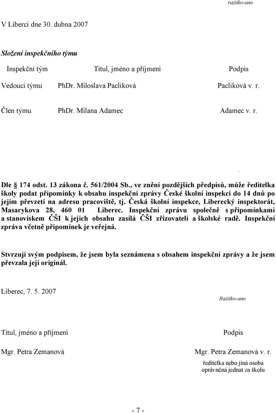 , ve znění pozdějších předpisů, může ředitelka školy podat připomínky k obsahu inspekční zprávy České školní inspekci do 14 dnů po jejím převzetí na adresu pracoviště, tj.