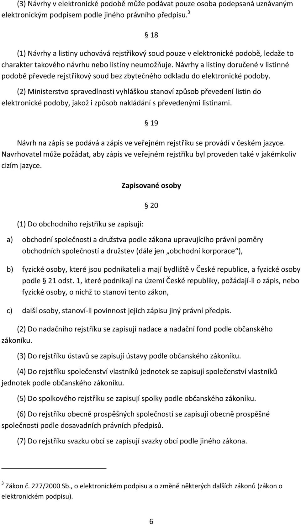 Návrhy a listiny doručené v listinné podobě převede rejstříkový soud bez zbytečného odkladu do elektronické podoby.