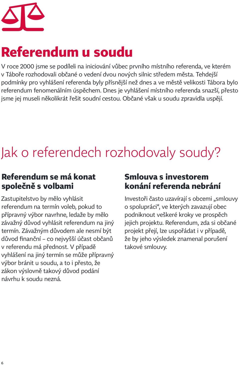 Dnes je vyhlášení místního referenda snazší, přesto jsme jej museli několikrát řešit soudní cestou. Občané však u soudu zpravidla uspějí. Jak o referendech rozhodovaly soudy?