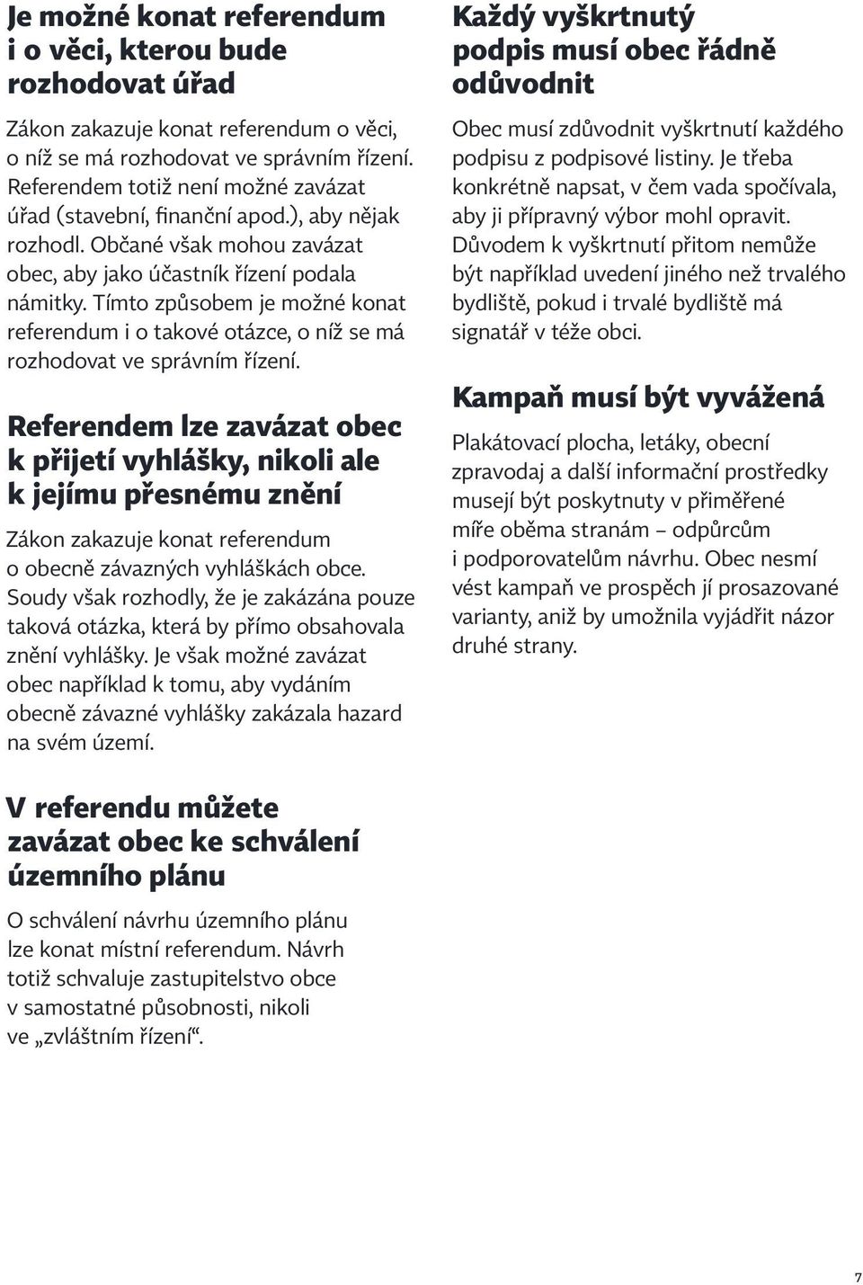 Tímto způsobem je možné konat referendum i o takové otázce, o níž se má rozhodovat ve správním řízení.