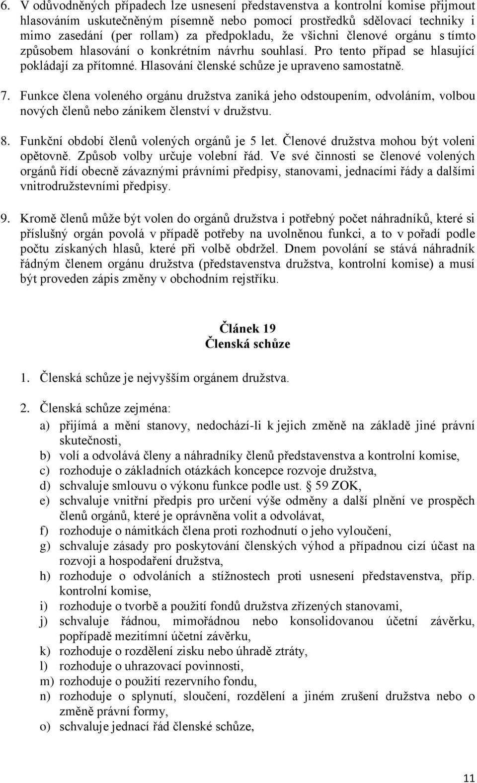 Funkce člena voleného orgánu druţstva zaniká jeho odstoupením, odvoláním, volbou nových členů nebo zánikem členství v druţstvu. 8. Funkční období členů volených orgánů je 5 let.