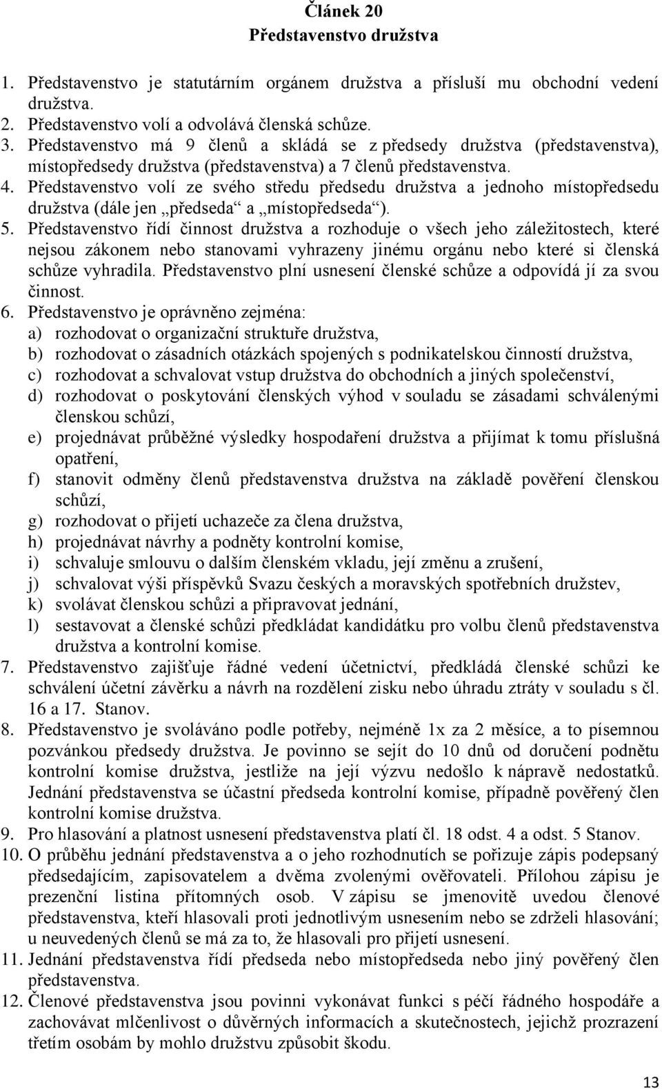 Představenstvo volí ze svého středu předsedu druţstva a jednoho místopředsedu druţstva (dále jen předseda a místopředseda ). 5.