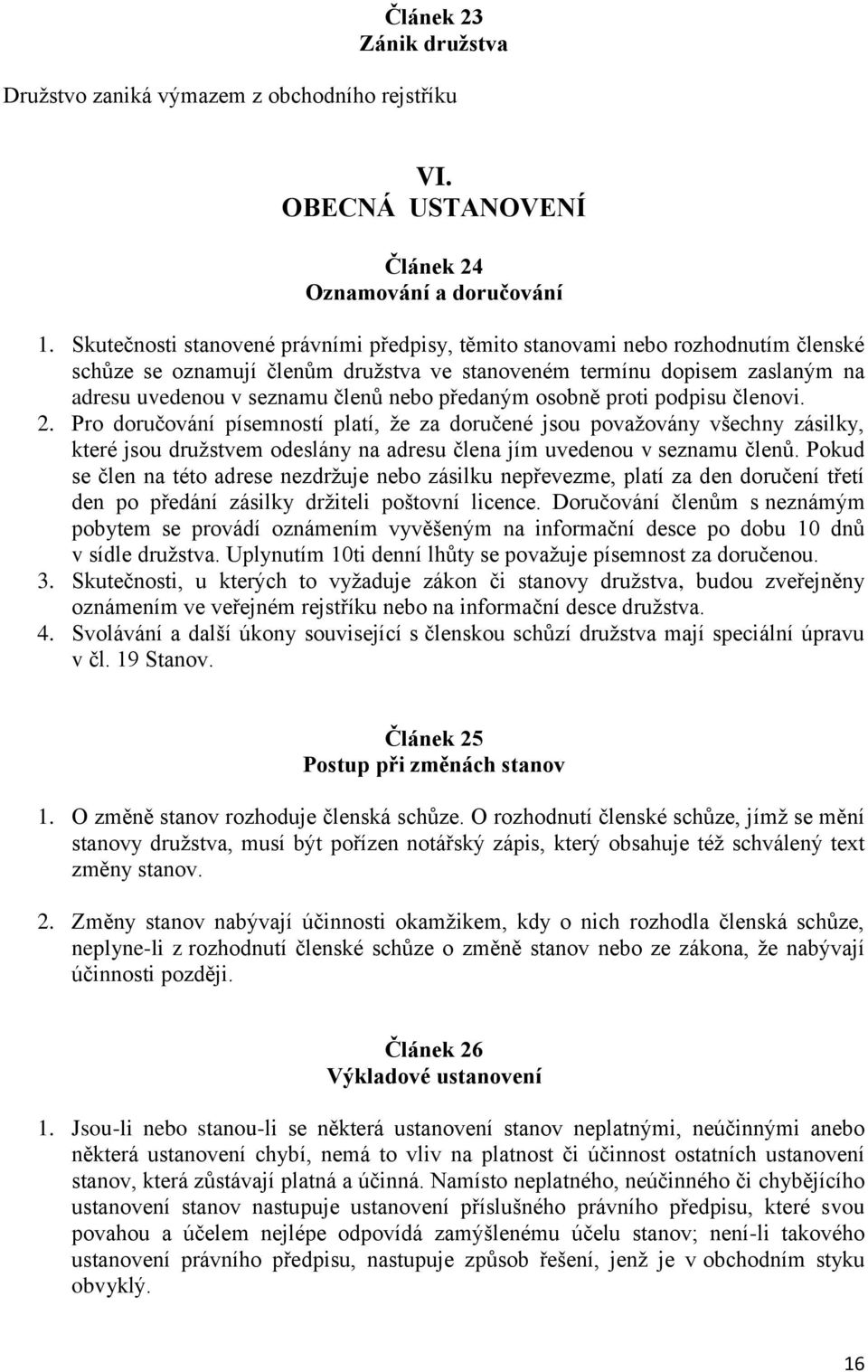 předaným osobně proti podpisu členovi. 2. Pro doručování písemností platí, ţe za doručené jsou povaţovány všechny zásilky, které jsou druţstvem odeslány na adresu člena jím uvedenou v seznamu členů.