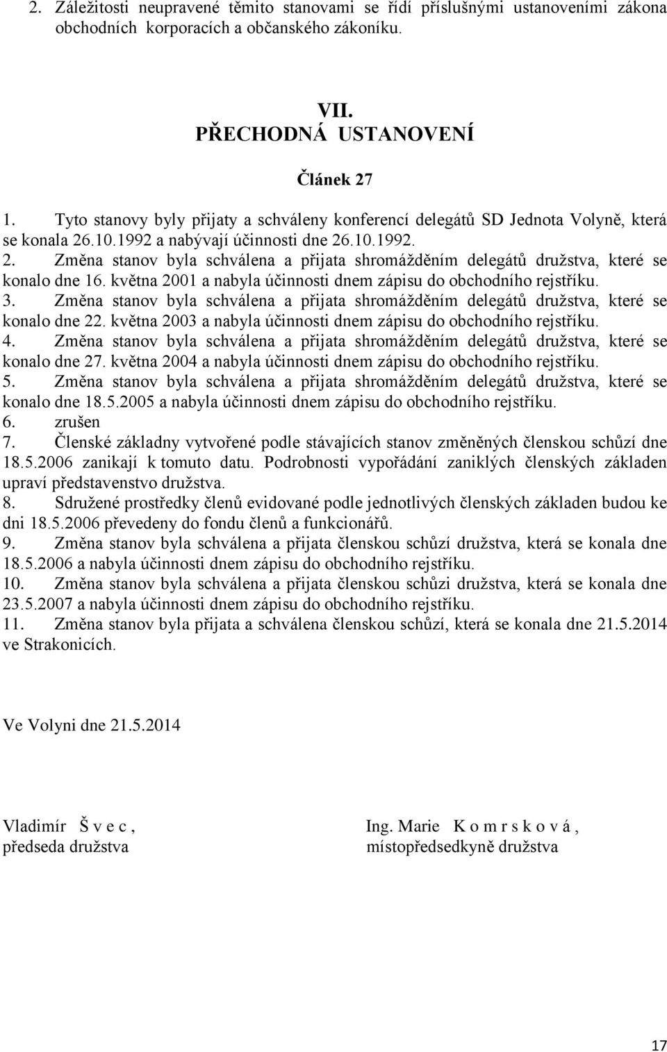 května 2001 a nabyla účinnosti dnem zápisu do obchodního rejstříku. 3. Změna stanov byla schválena a přijata shromáţděním delegátů druţstva, které se konalo dne 22.