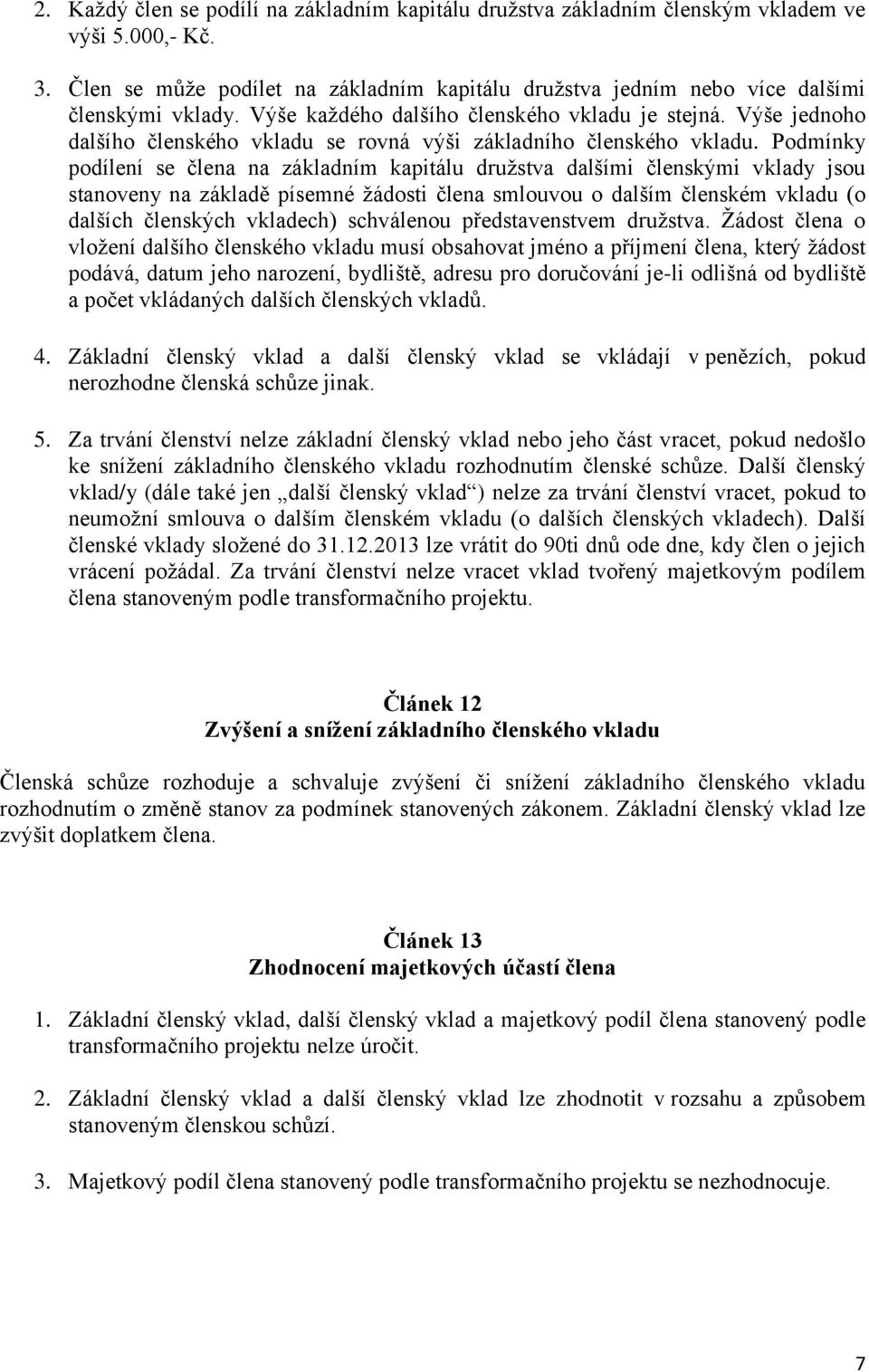 Podmínky podílení se člena na základním kapitálu druţstva dalšími členskými vklady jsou stanoveny na základě písemné ţádosti člena smlouvou o dalším členském vkladu (o dalších členských vkladech)