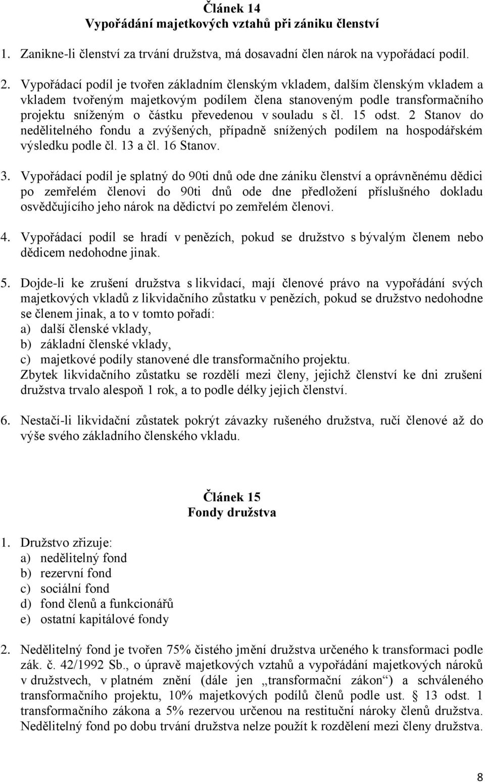 souladu s čl. 15 odst. 2 Stanov do nedělitelného fondu a zvýšených, případně sníţených podílem na hospodářském výsledku podle čl. 13 a čl. 16 Stanov. 3.