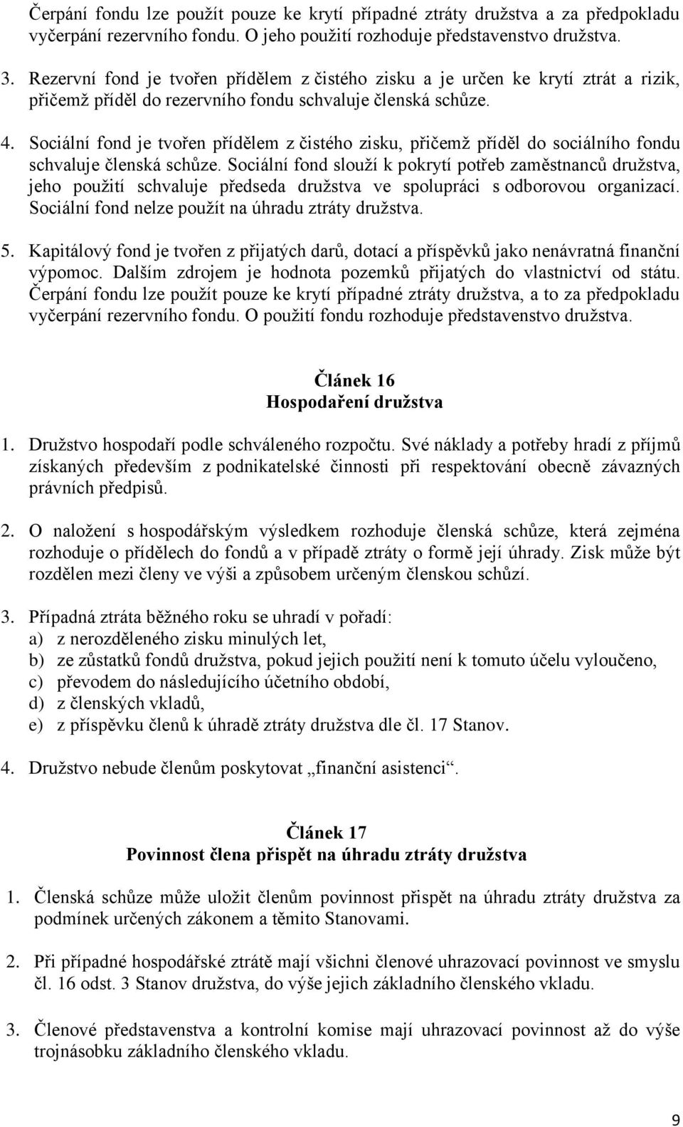 Sociální fond je tvořen přídělem z čistého zisku, přičemţ příděl do sociálního fondu schvaluje členská schůze.