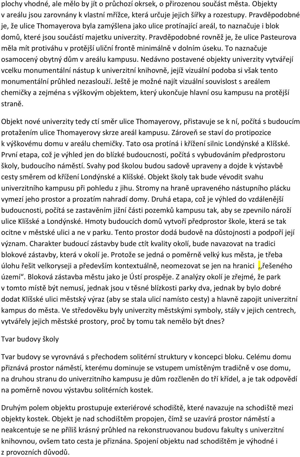 Pravděpodobné rovněž je, že ulice Pasteurova měla mít protiváhu v protější uliční frontě minimálně v dolním úseku. To naznačuje osamocený obytný dům v areálu kampusu.