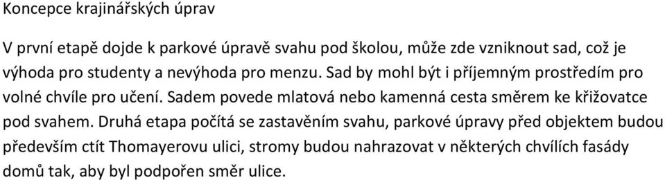 Sadem povede mlatová nebo kamenná cesta směrem ke křižovatce pod svahem.