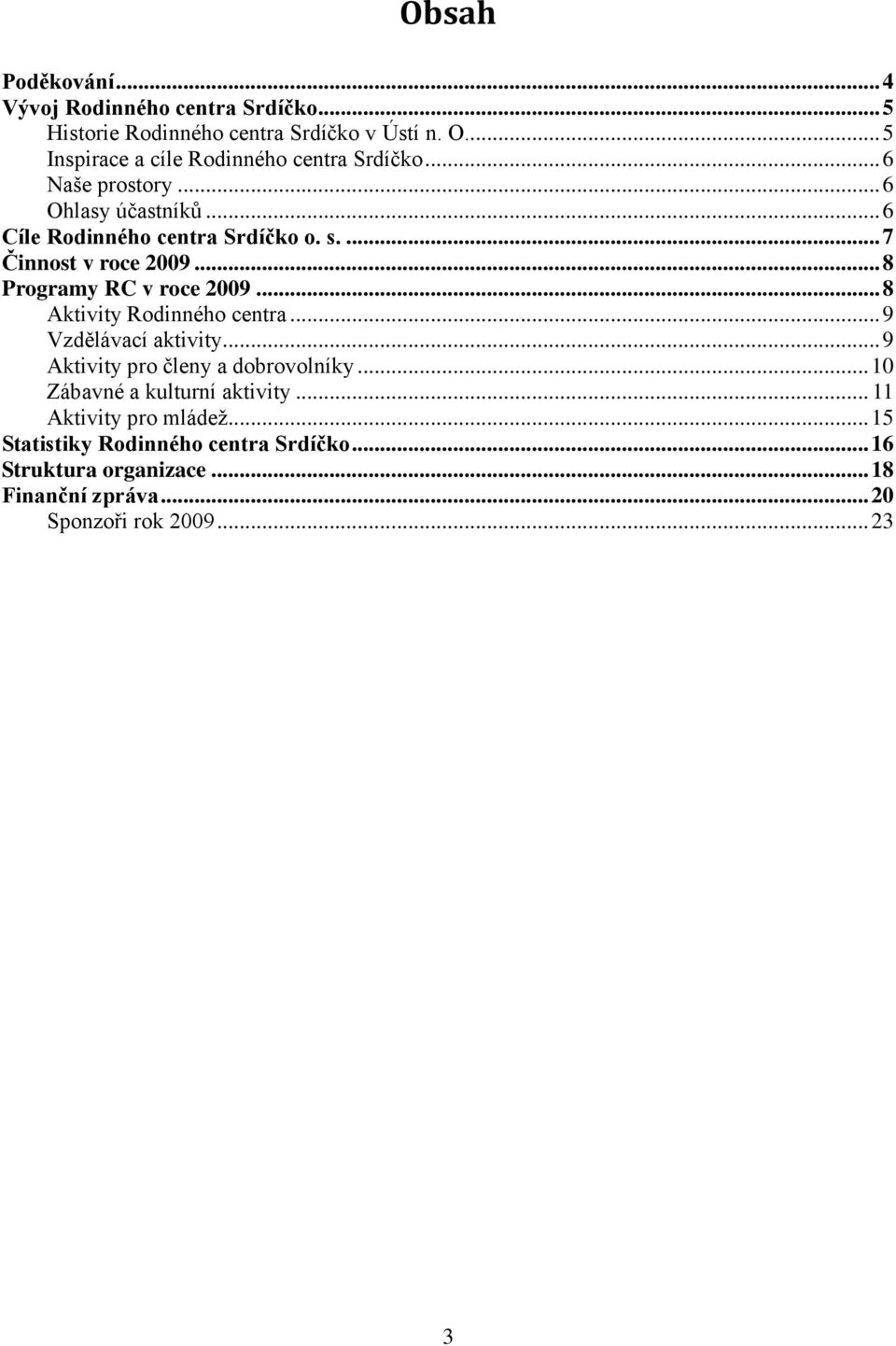 ... 7 Činnost v roce 2009... 8 Programy RC v roce 2009... 8 Aktivity Rodinného centra... 9 Vzdělávací aktivity.