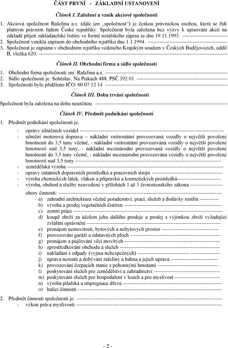 Společnost vznikla zápisem do obchodního rejstříku dne 1.1.1994. ------------------------------------------------ 3.