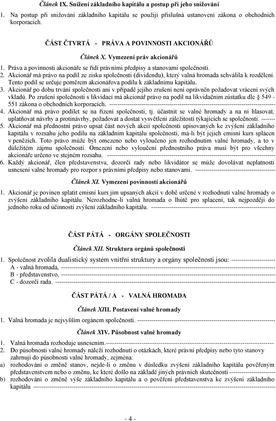 Akcionář má právo na podíl ze zisku společnosti (dividendu), který valná hromada schválila k rozdělení. Tento podíl se určuje poměrem akcionářova podílu k základnímu kapitálu. 3.