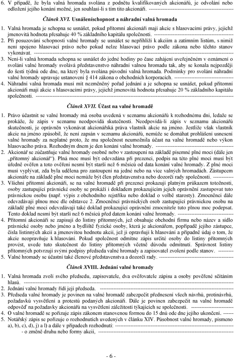 Valná hromada je schopna se usnášet, pokud přítomní akcionáři mají akcie s hlasovacími právy, jejichž jmenovitá hodnota přesahuje 40 % základního kapitálu společnosti.