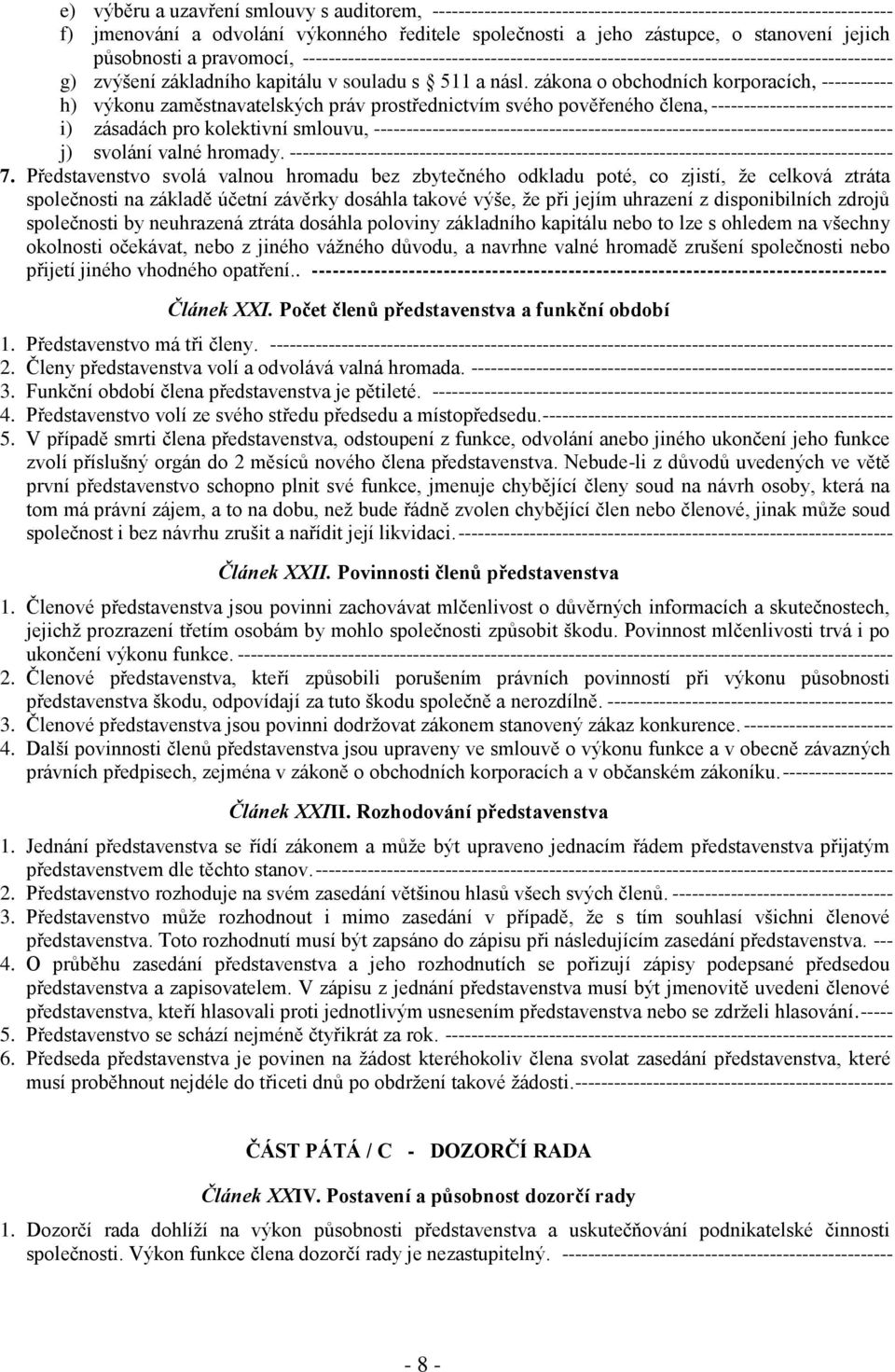 zákona o obchodních korporacích, ----------- h) výkonu zaměstnavatelských práv prostřednictvím svého pověřeného člena, ---------------------------- i) zásadách pro kolektivní smlouvu,