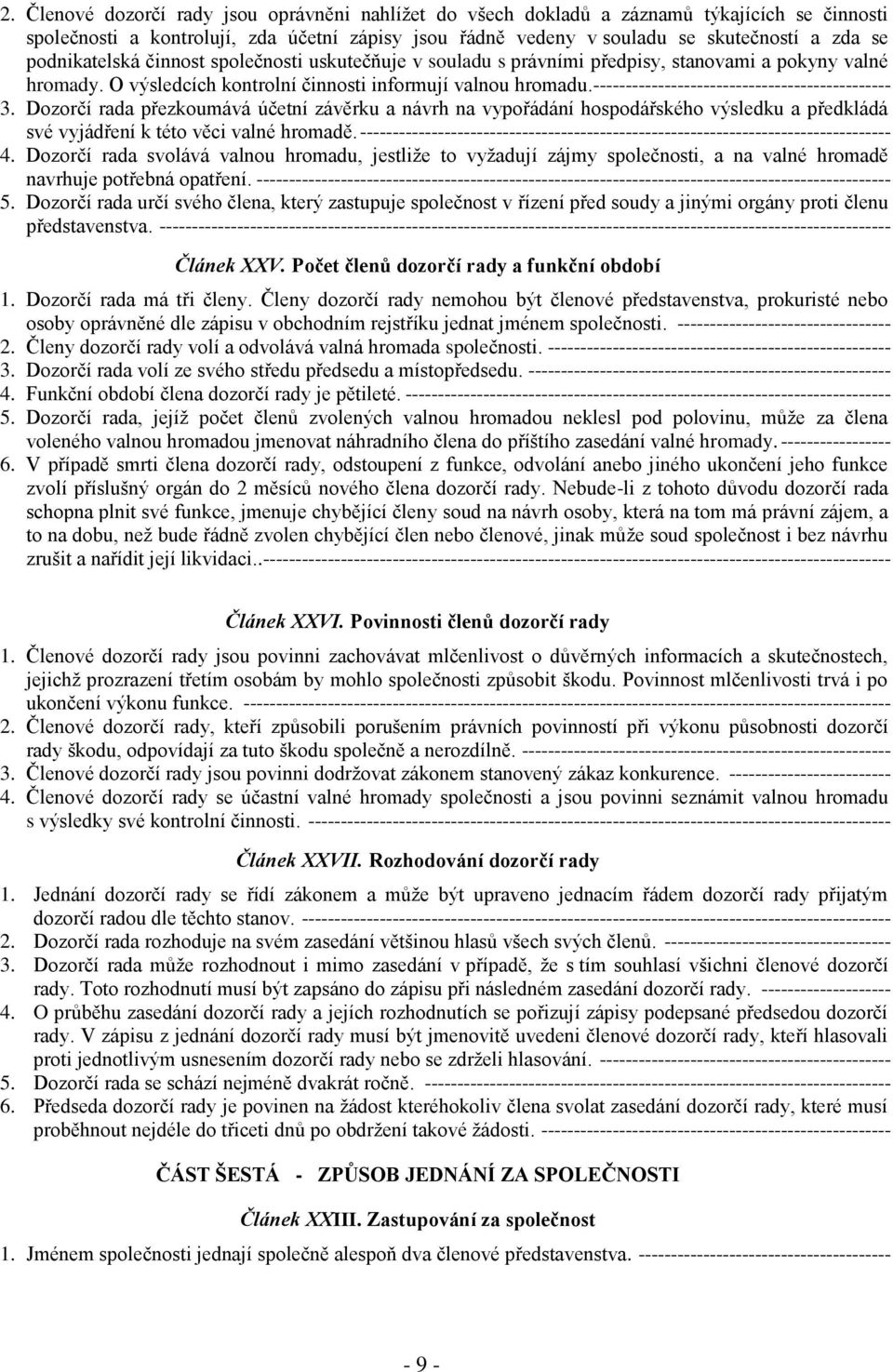 ---------------------------------------------- 3. Dozorčí rada přezkoumává účetní závěrku a návrh na vypořádání hospodářského výsledku a předkládá své vyjádření k této věci valné hromadě.