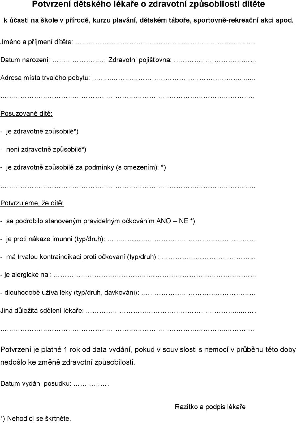 ........ Posuzované dítě: - je zdravotně způsobilé*) - není zdravotně způsobilé*) - je zdravotně způsobilé za podmínky (s omezením): *).