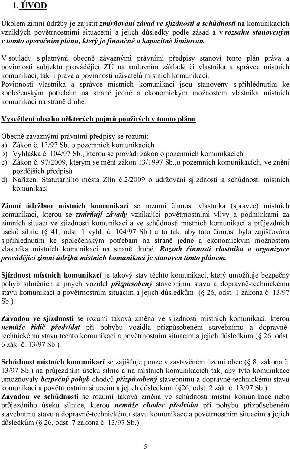 V souladu s platnými obecně závaznými právními předpisy stanoví tento plán práva a povinnosti subjektu provádějící ZÚ na smluvním základě či vlastníka a správce místních komunikací, tak i práva a