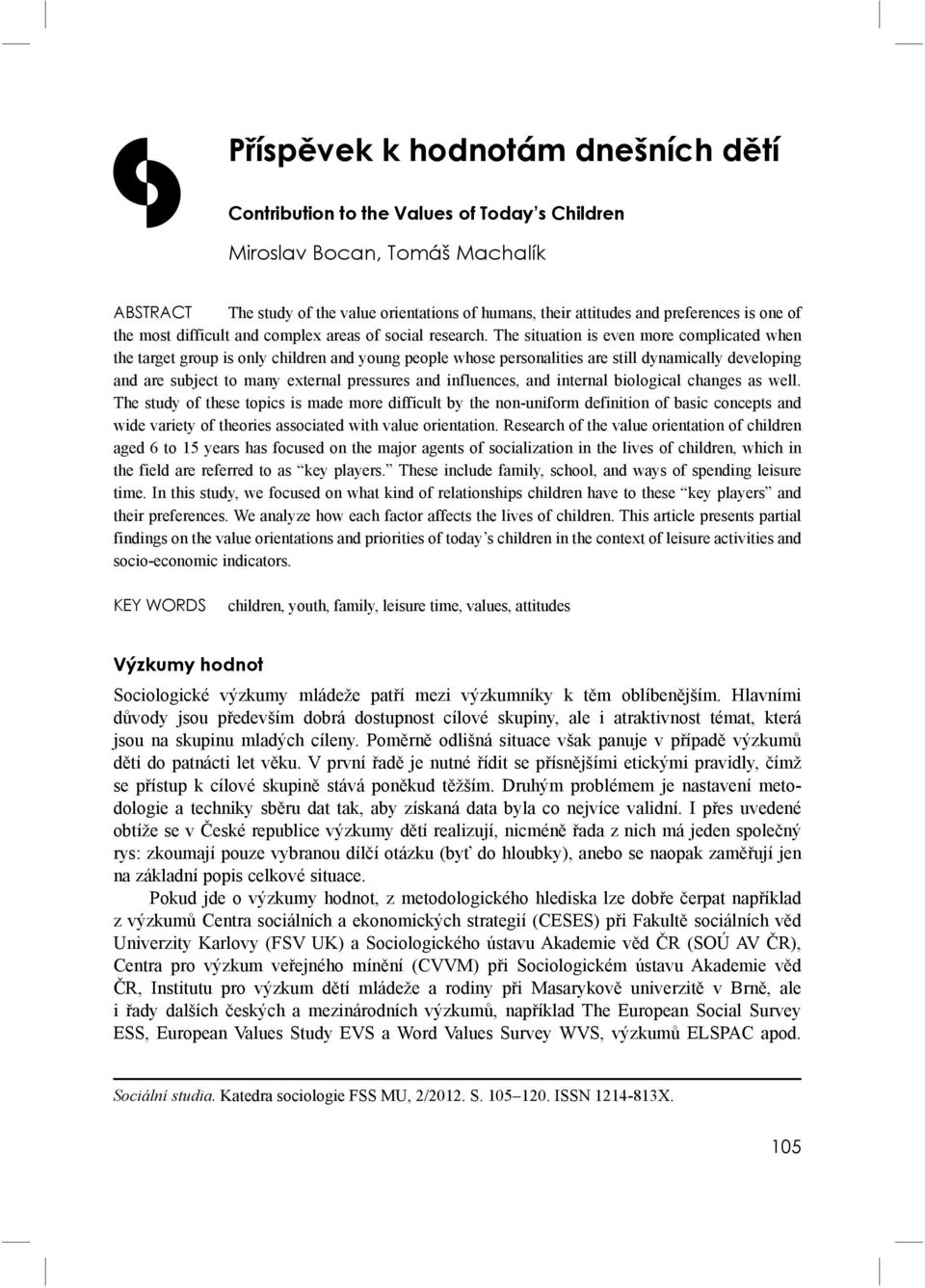 The situation is even more complicated when the target group is only children and young people whose personalities are still dynamically developing and are subject to many external pressures and