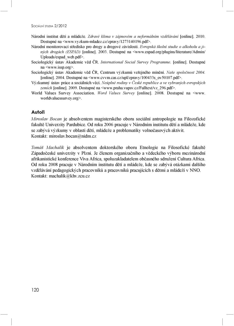 org/plugins/literature/admin/ Uploads/espad_web.pdf>. Sociologický ústav Akademie věd ČR. International Social Survey Pro gramme. [online]. Dostupné na <www.issp.org>.