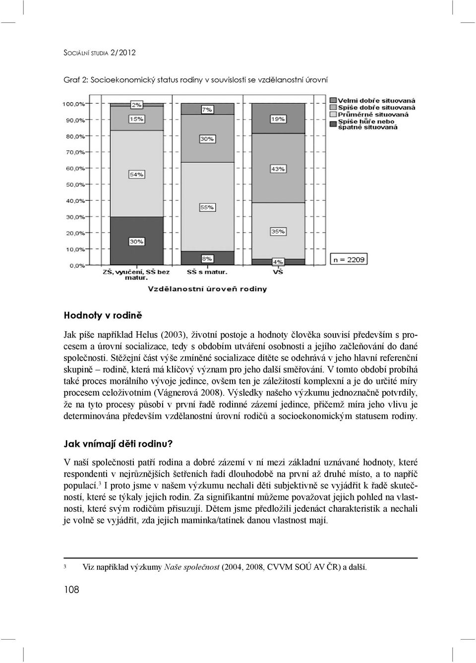 Stěžejní část výše zmíněné socializace dítěte se odehrává v jeho hlavní referenční skupině rodině, která má klíčový význam pro jeho další směřování.