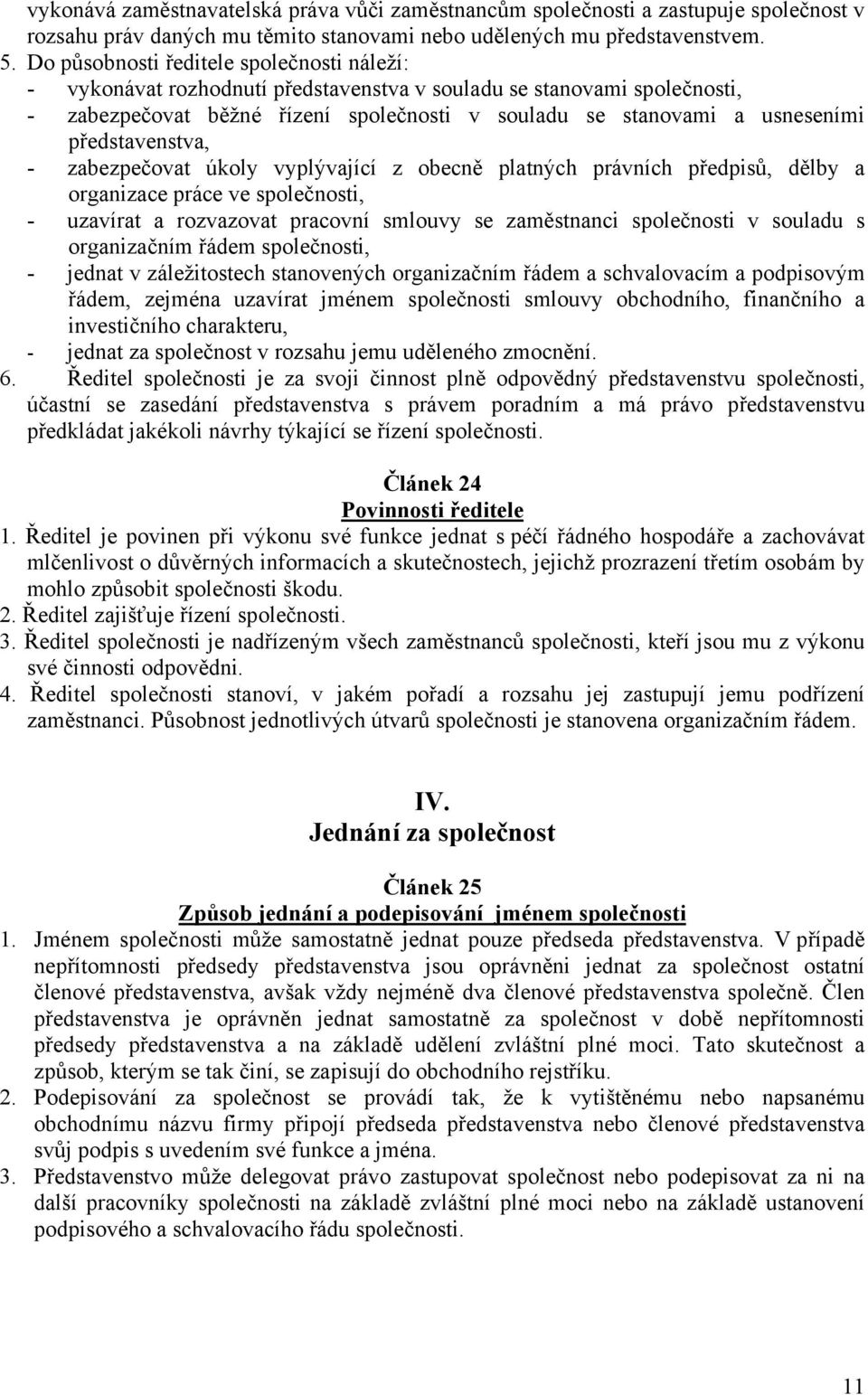 představenstva, - zabezpečovat úkoly vyplývající z obecně platných právních předpisů, dělby a organizace práce ve společnosti, - uzavírat a rozvazovat pracovní smlouvy se zaměstnanci společnosti v