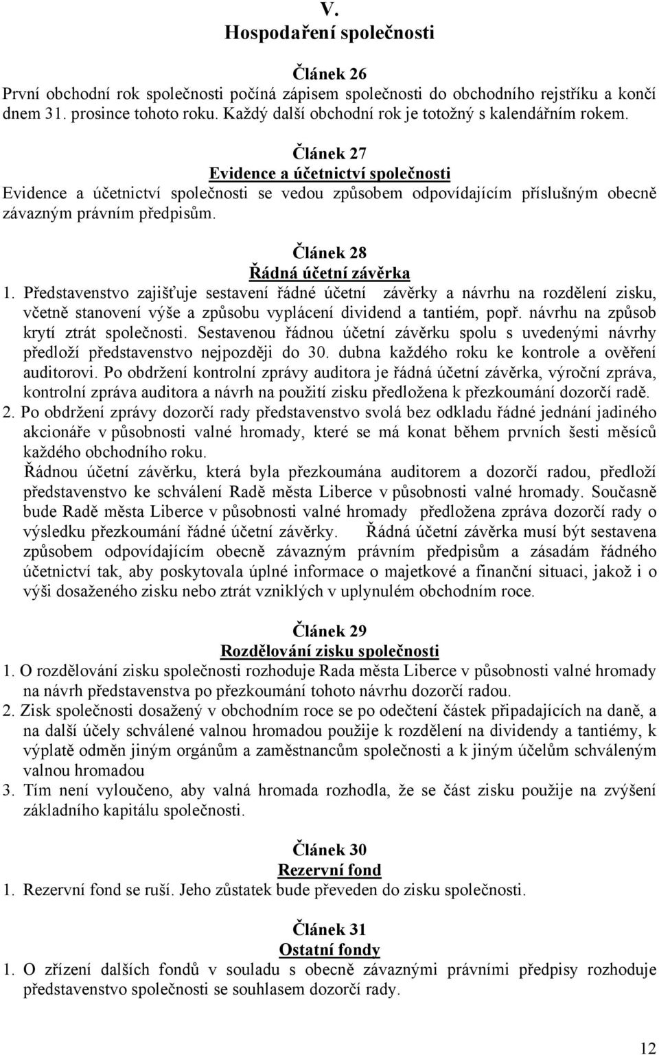 Článek 27 Evidence a účetnictví společnosti Evidence a účetnictví společnosti se vedou způsobem odpovídajícím příslušným obecně závazným právním předpisům. Článek 28 Řádná účetní závěrka 1.