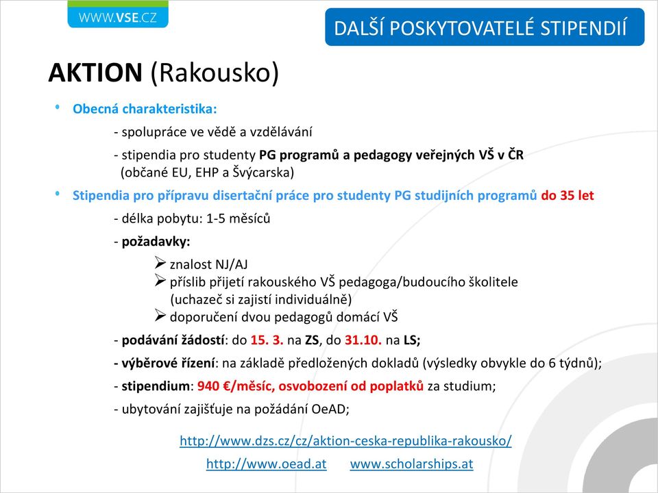 školitele (uchazeč si zajistí individuálně) doporučení dvou pedagogů domácí VŠ - podávání žádostí: do 15. 3. na ZS, do 31.10.