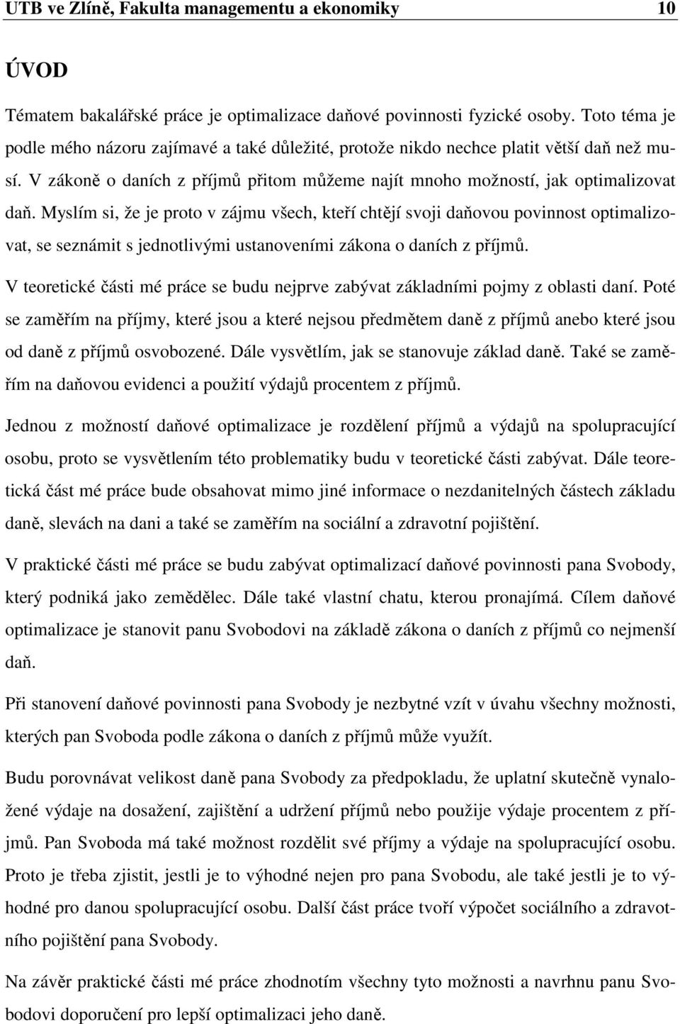 Myslím si, že je proto v zájmu všech, kteří chtějí svoji daňovou povinnost optimalizovat, se seznámit s jednotlivými ustanoveními zákona o daních z příjmů.