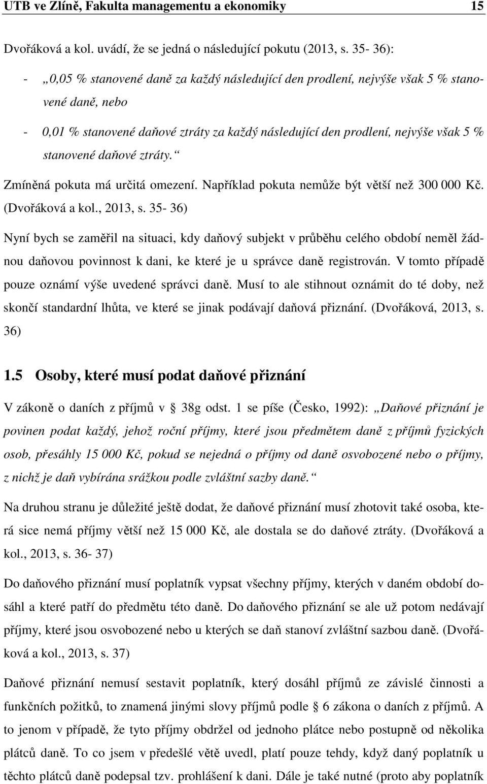 daňové ztráty. Zmíněná pokuta má určitá omezení. Například pokuta nemůže být větší než 300 000 Kč. (Dvořáková a kol., 2013, s.