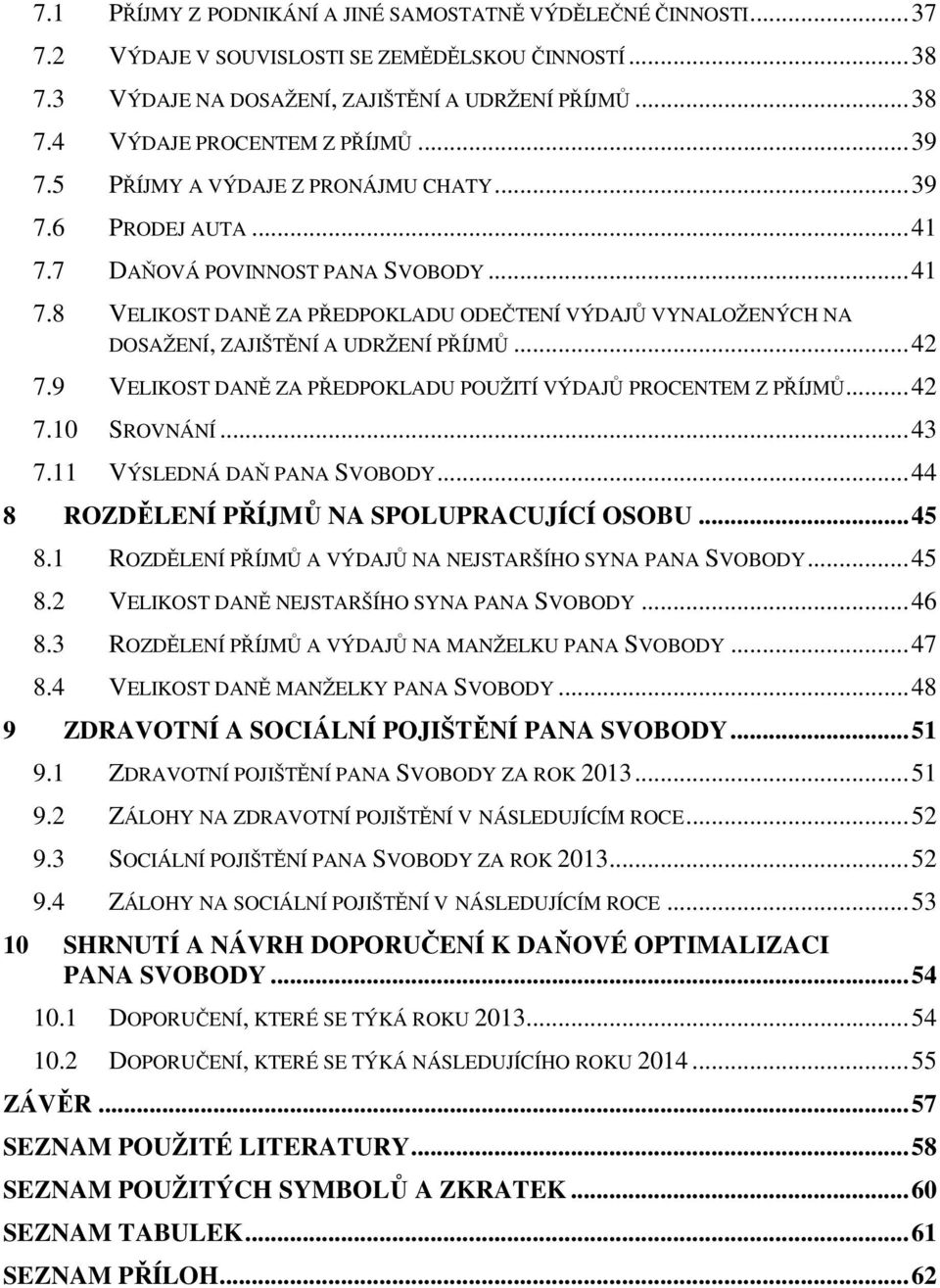 .. 42 7.9 VELIKOST DANĚ ZA PŘEDPOKLADU POUŽITÍ VÝDAJŮ PROCENTEM Z PŘÍJMŮ... 42 7.10 SROVNÁNÍ... 43 7.11 VÝSLEDNÁ DAŇ PANA SVOBODY... 44 8 ROZDĚLENÍ PŘÍJMŮ NA SPOLUPRACUJÍCÍ OSOBU... 45 8.