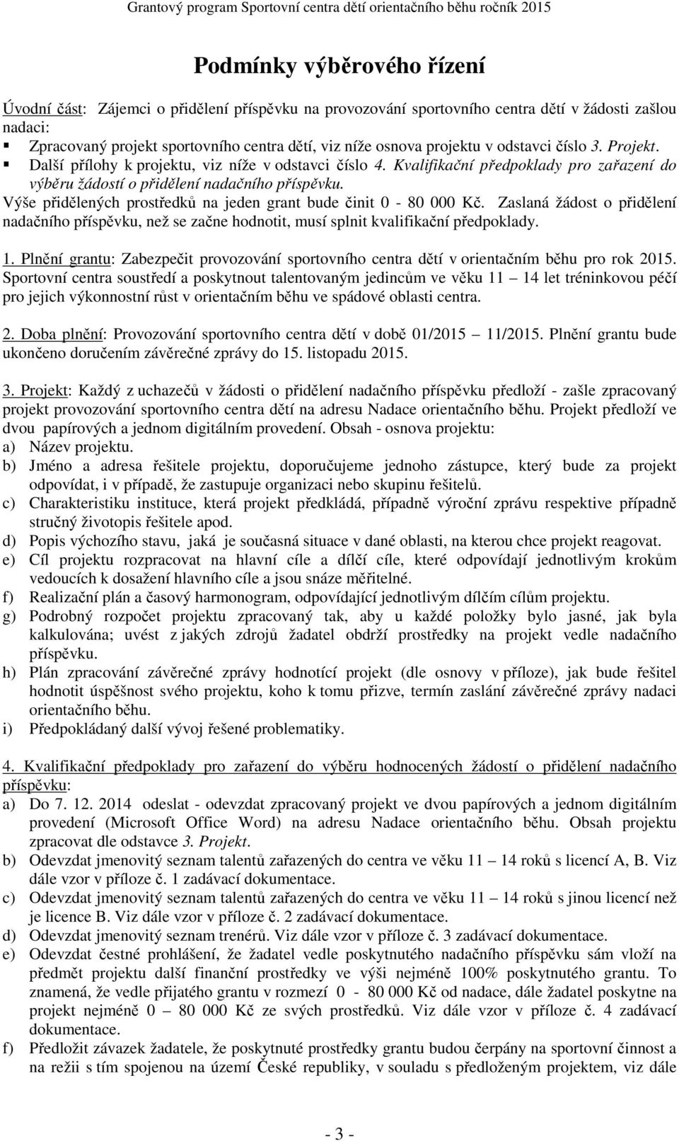 Výše přidělených prostředků na jeden grant bude činit 0-80 000 Kč. Zaslaná žádost o přidělení nadačního příspěvku, než se začne hodnotit, musí splnit kvalifikační předpoklady. 1.