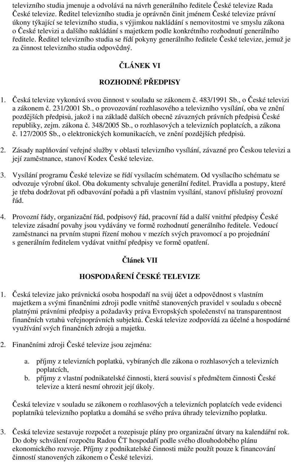 nakládání s majetkem podle konkrétního rozhodnutí generálního ředitele. Ředitel televizního studia se řídí pokyny generálního ředitele České televize, jemuž je za činnost televizního studia odpovědný.