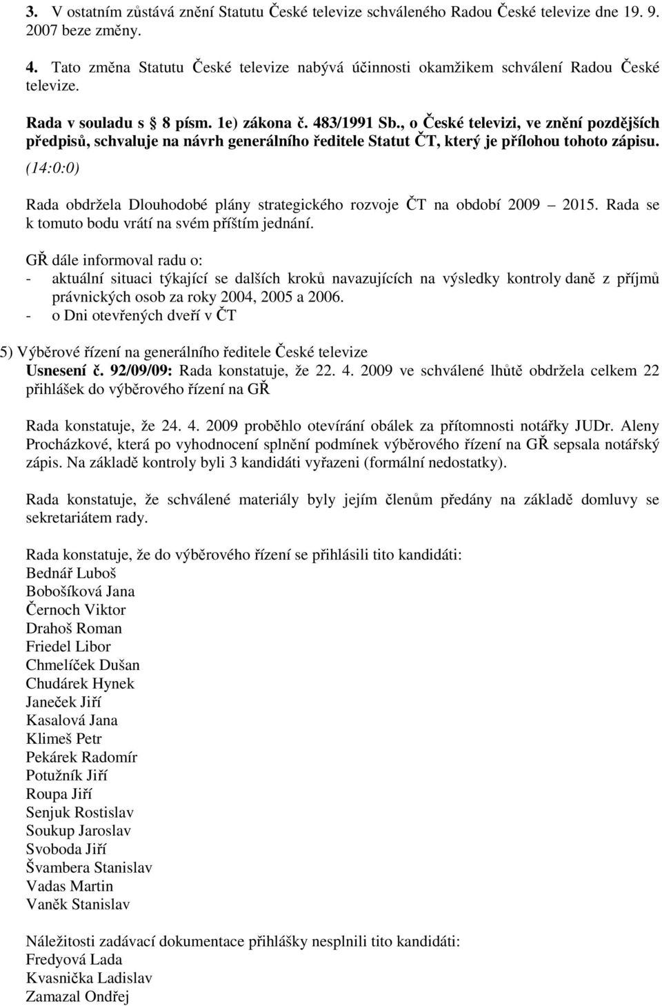 , o České televizi, ve znění pozdějších předpisů, schvaluje na návrh generálního ředitele Statut ČT, který je přílohou tohoto zápisu.