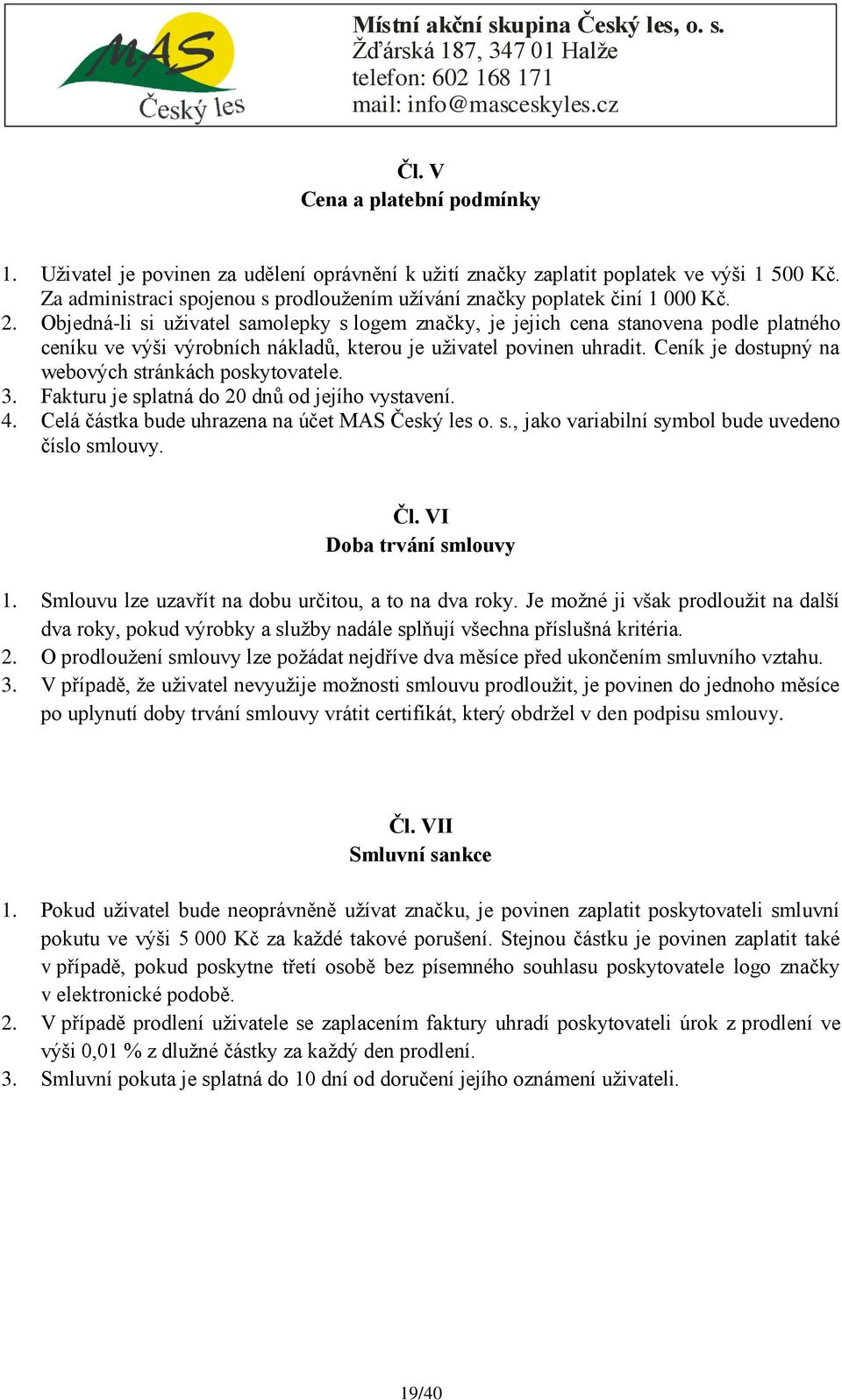 Objedná-li si uţivatel samolepky s logem značky, je jejich cena stanovena podle platného ceníku ve výši výrobních nákladů, kterou je uţivatel povinen uhradit.