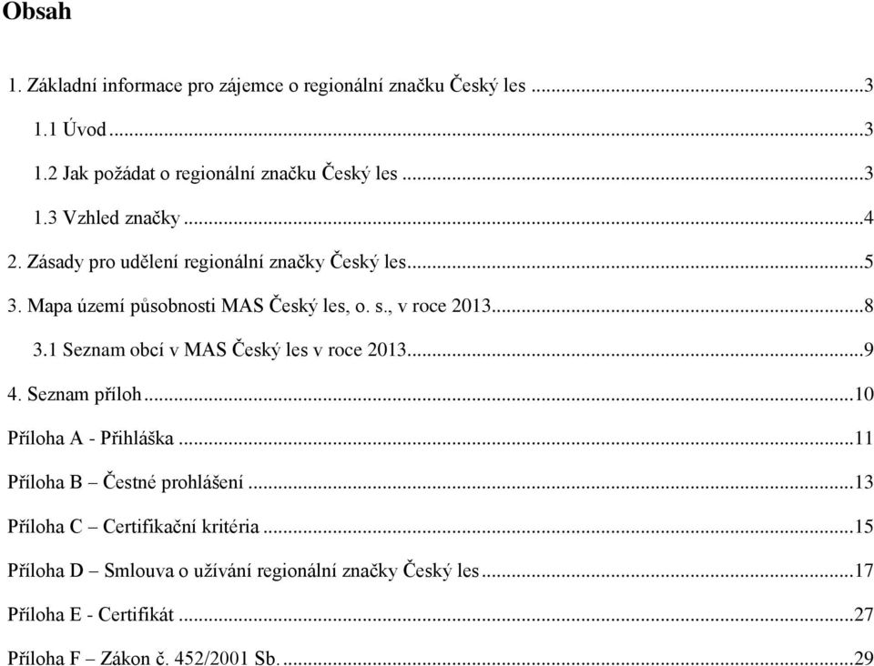 1 Seznam obcí v MAS Český les v roce 2013...9 4. Seznam příloh...10 Příloha A - Přihláška...11 Příloha B Čestné prohlášení.