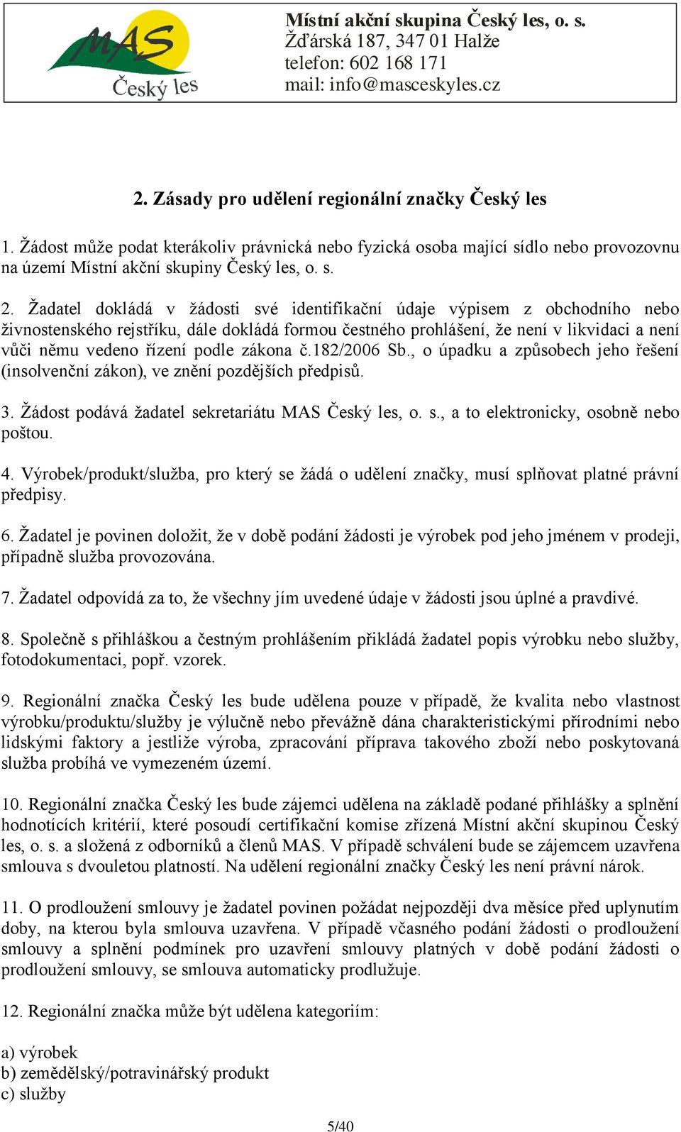 zákona č.182/2006 Sb., o úpadku a způsobech jeho řešení (insolvenční zákon), ve znění pozdějších předpisů. 3. Ţádost podává ţadatel sekretariátu MAS Český les, o. s., a to elektronicky, osobně nebo poštou.