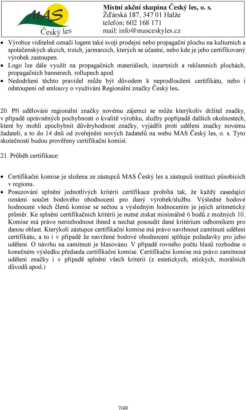 Nedodrţení těchto pravidel můţe být důvodem k neprodlouţení certifikátu, nebo i odstoupení od smlouvy o vyuţívání Regionální značky Český les. 20.