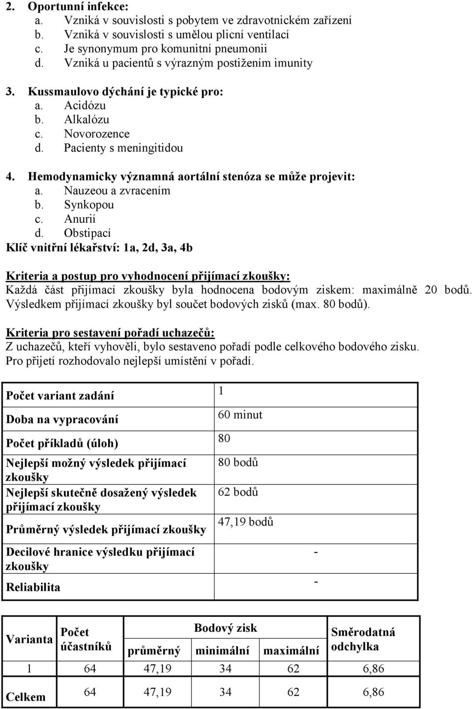 Hemodynamicky významná aortální stenóza se může projevit: a. Nauzeou a zvracením b. Synkopou c. Anurií d.