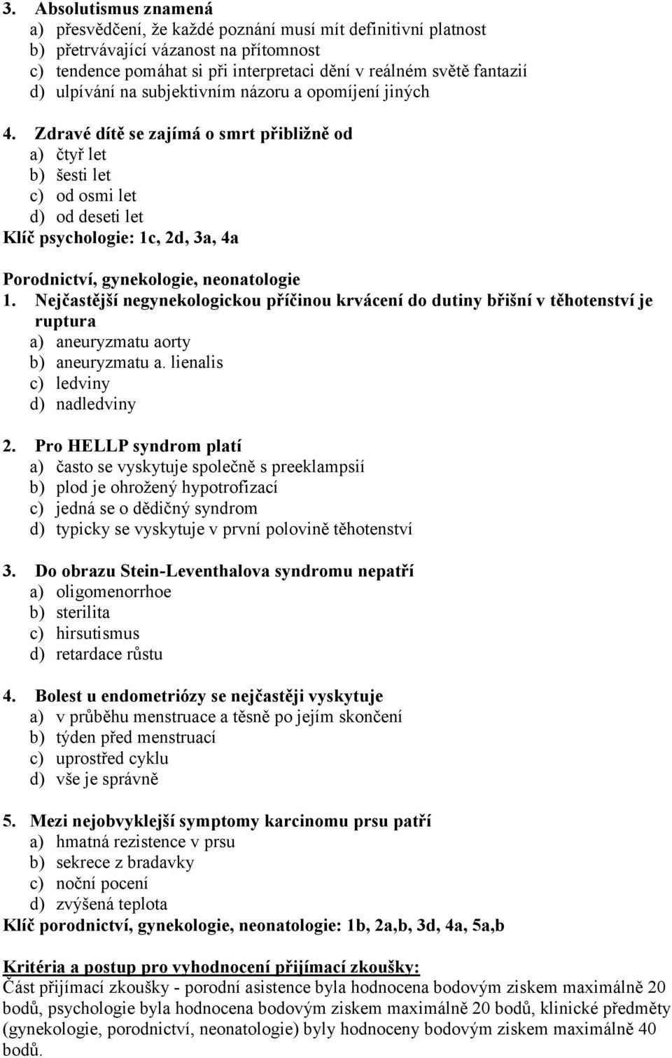 Zdravé dítě se zajímá o smrt přibližně od a) čtyř let b) šesti let c) od osmi let d) od deseti let Klíč psychologie: 1c, 2d, 3a, 4a Porodnictví, gynekologie, neonatologie 1.