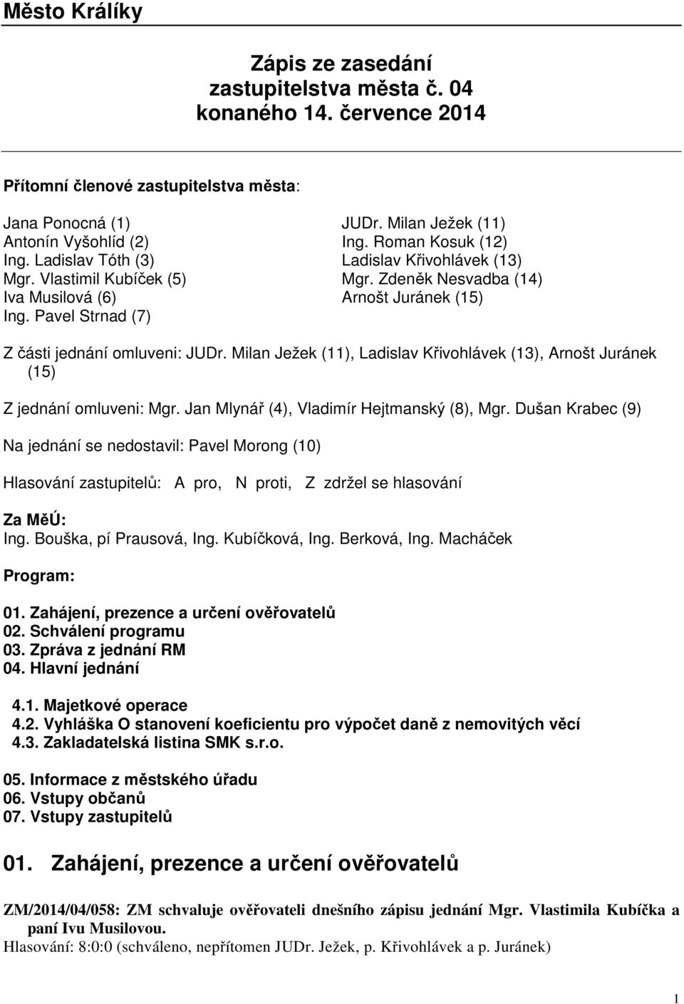 Pavel Strnad (7) Z části jednání omluveni: JUDr. Milan Ježek (11), Ladislav Křivohlávek (13), Arnošt Juránek (15) Z jednání omluveni: Mgr. Jan Mlynář (4), Vladimír Hejtmanský (8), Mgr.