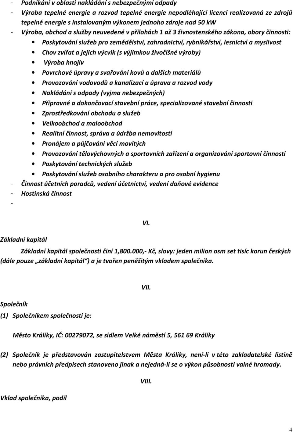 Chov zvířat a jejich výcvik (s výjimkou živočišné výroby) Výroba hnojiv Povrchové úpravy a svařování kovů a dalších materiálů Provozování vodovodů a kanalizací a úprava a rozvod vody Nakládání s