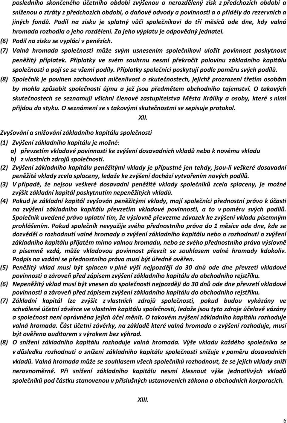 (7) Valná hromada společnosti může svým usnesením společníkovi uložit povinnost poskytnout peněžitý příplatek.