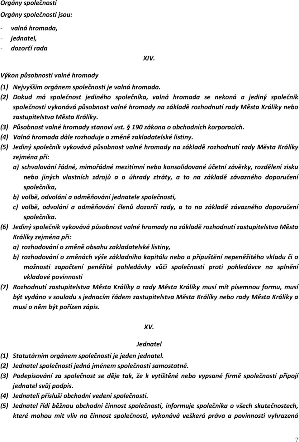 Králíky. (3) Působnost valné hromady stanoví ust. 190 zákona o obchodních korporacích. (4) Valná hromada dále rozhoduje o změně zakladatelské listiny.