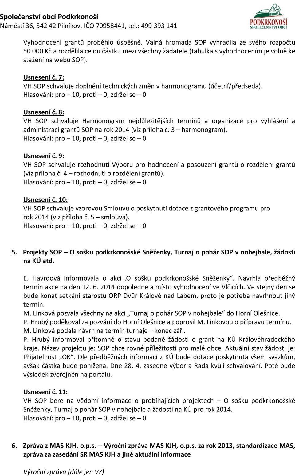 8: VH SOP schvaluje Harmonogram nejdůležitějších termínů a organizace pro vyhlášení a administraci grantů SOP na rok 2014 (viz příloha č. 3 harmonogram). Usnesení č.