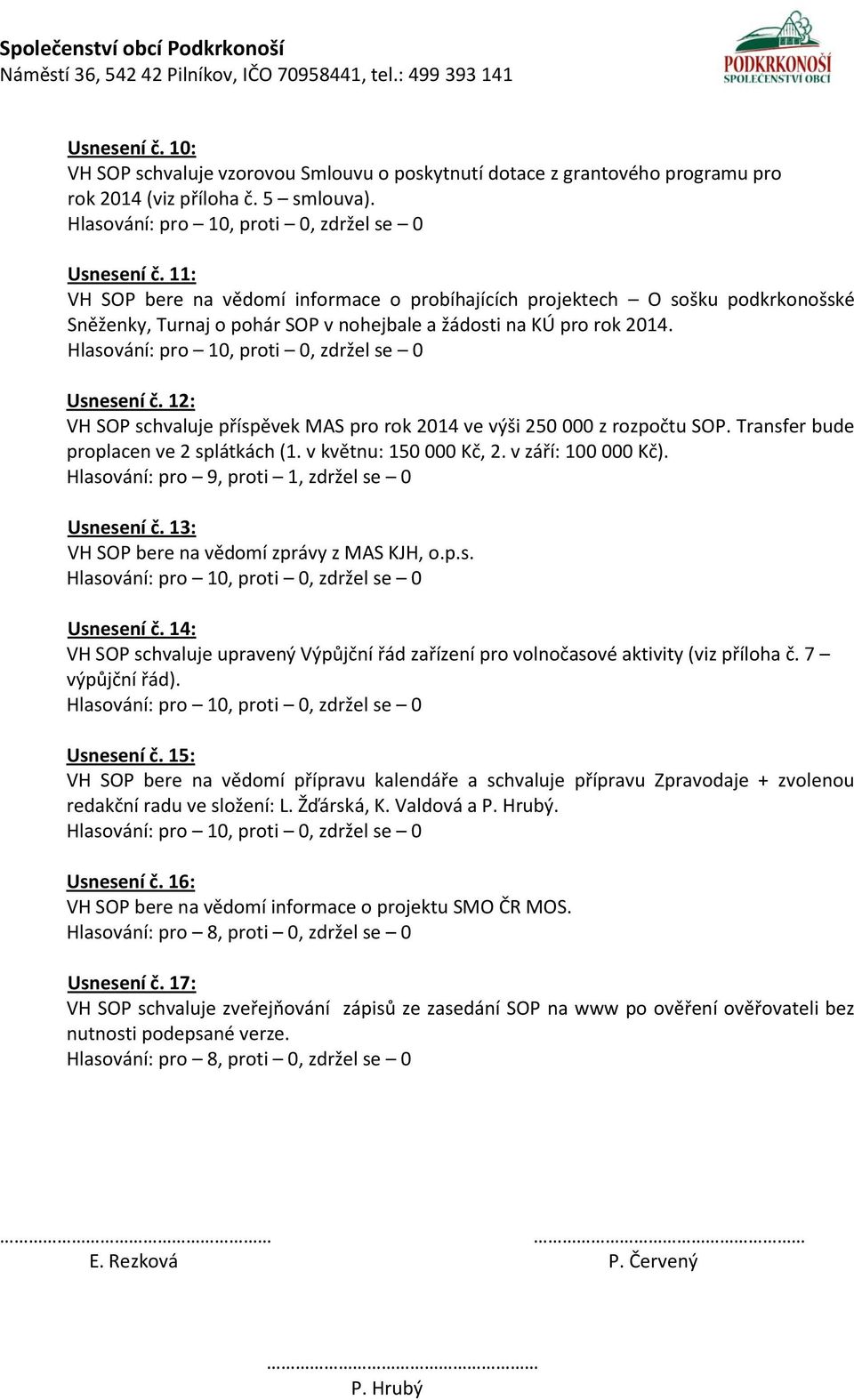 12: VH SOP schvaluje příspěvek MAS pro rok 2014 ve výši 250 000 z rozpočtu SOP. Transfer bude proplacen ve 2 splátkách (1. v květnu: 150 000 Kč, 2. v září: 100 000 Kč).